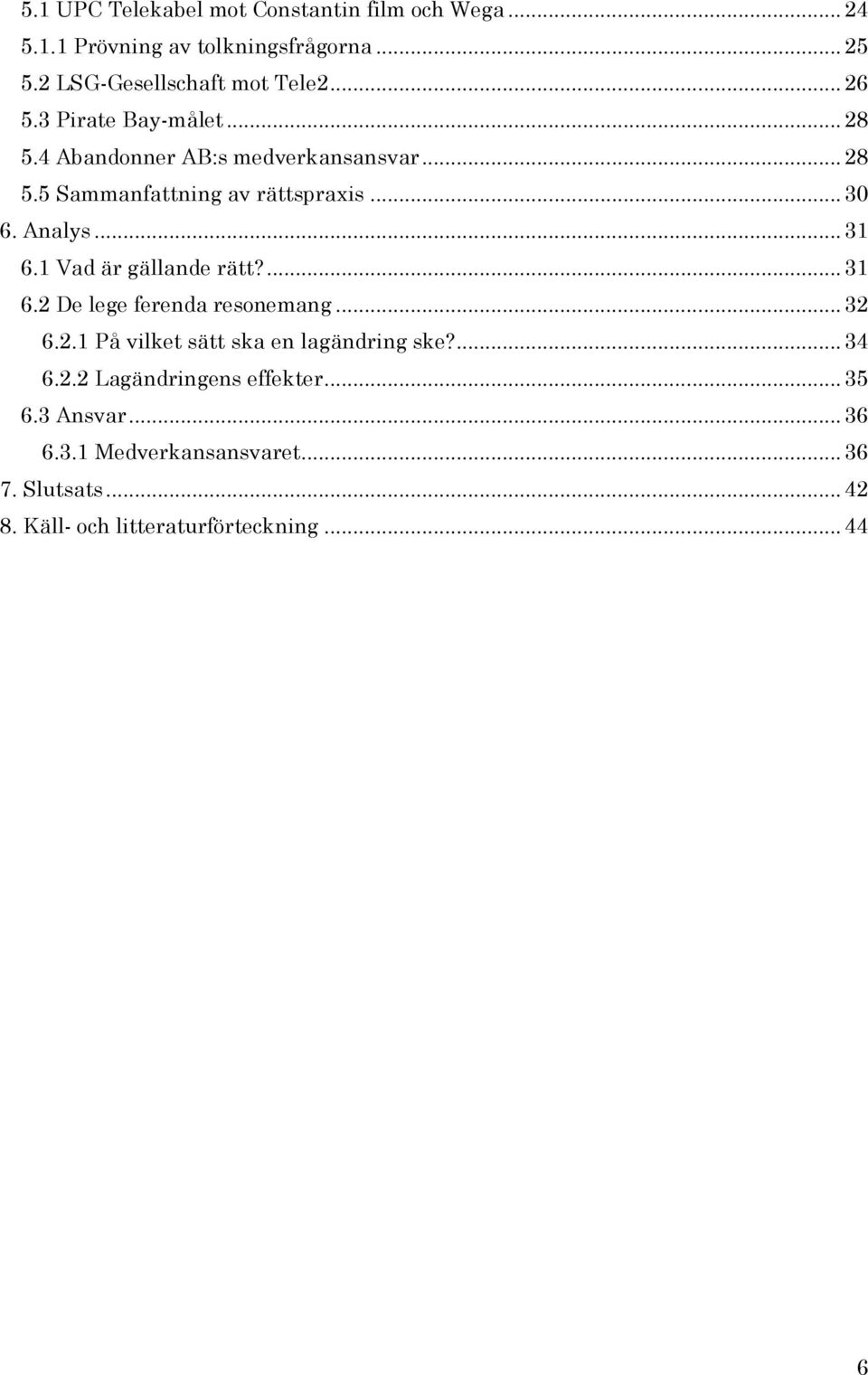 .. 31 6.1 Vad är gällande rätt?... 31 6.2 De lege ferenda resonemang... 32 6.2.1 På vilket sätt ska en lagändring ske?... 34 6.2.2 Lagändringens effekter.