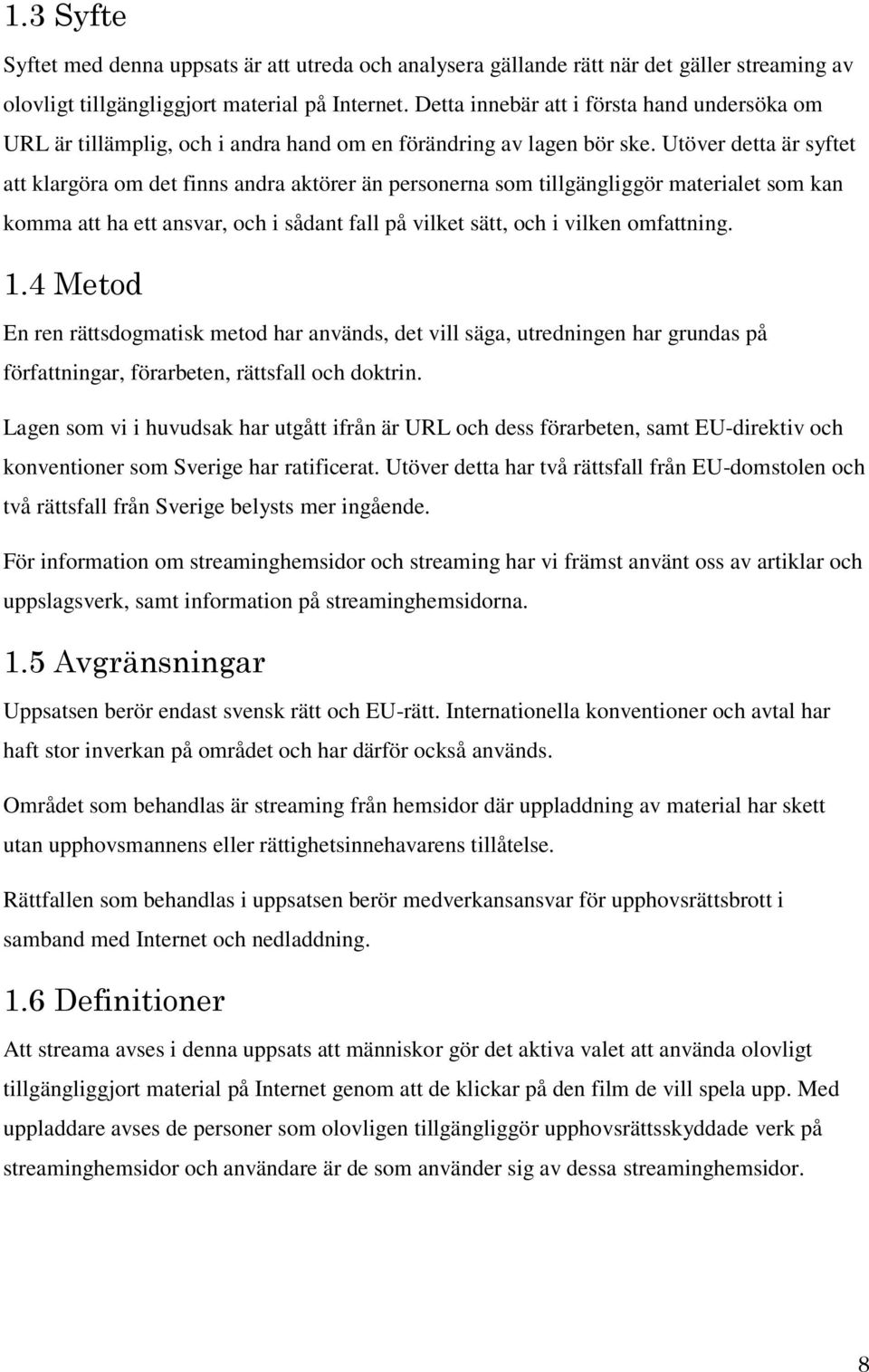 Utöver detta är syftet att klargöra om det finns andra aktörer än personerna som tillgängliggör materialet som kan komma att ha ett ansvar, och i sådant fall på vilket sätt, och i vilken omfattning.