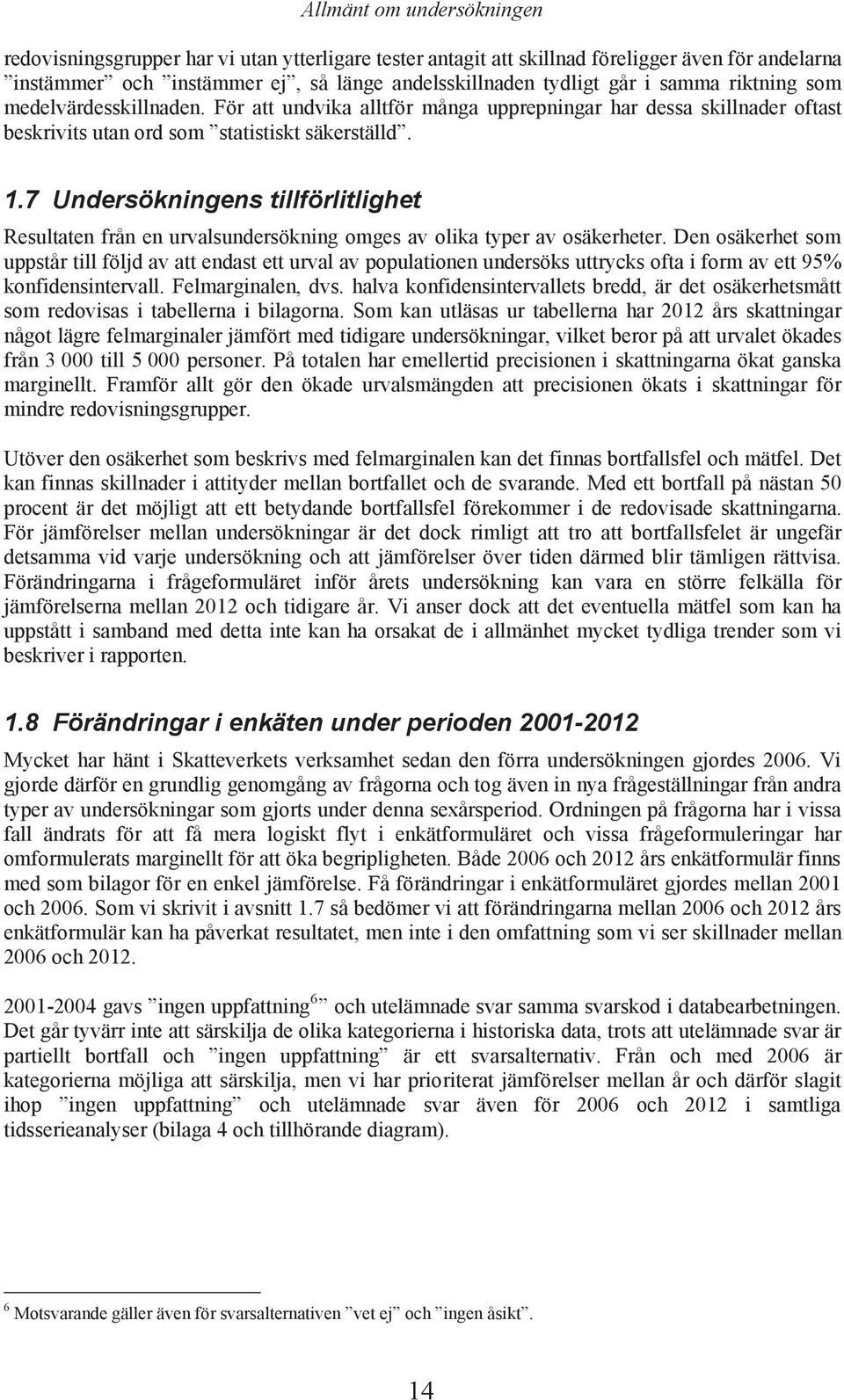 Dn osäkrht som uppstår till följ v tt nst tt urvl v popultionn unrsöks uttryks oft i form v tt 95% konfinsintrvll. Flmrginln, vs. hlv konfinsintrvllts r, är t osäkrhtsmått som roviss i tllrn i ilgorn.