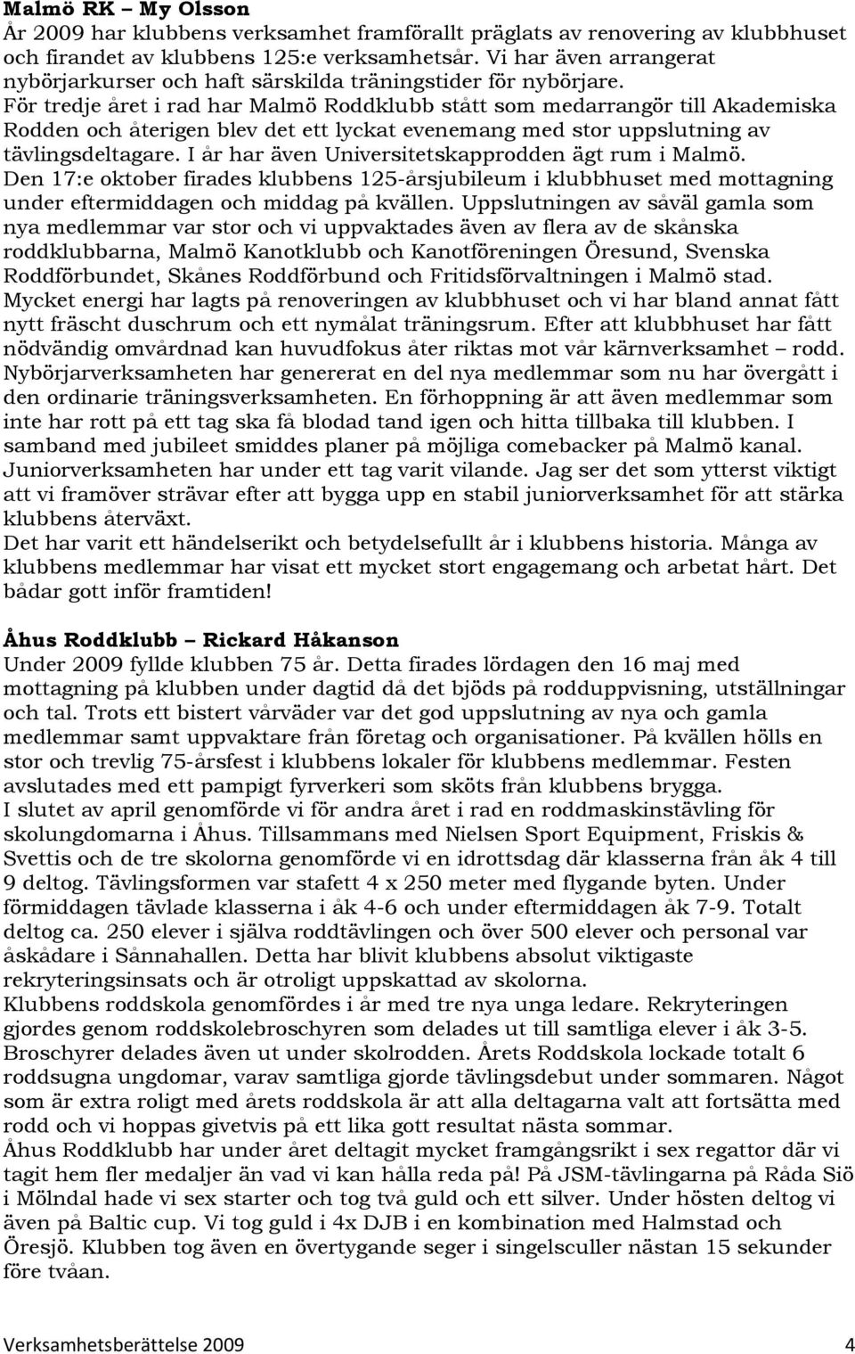 För tredje året i rad har Malmö Roddklubb stått som medarrangör till Akademiska Rodden och återigen blev det ett lyckat evenemang med stor uppslutning av tävlingsdeltagare.