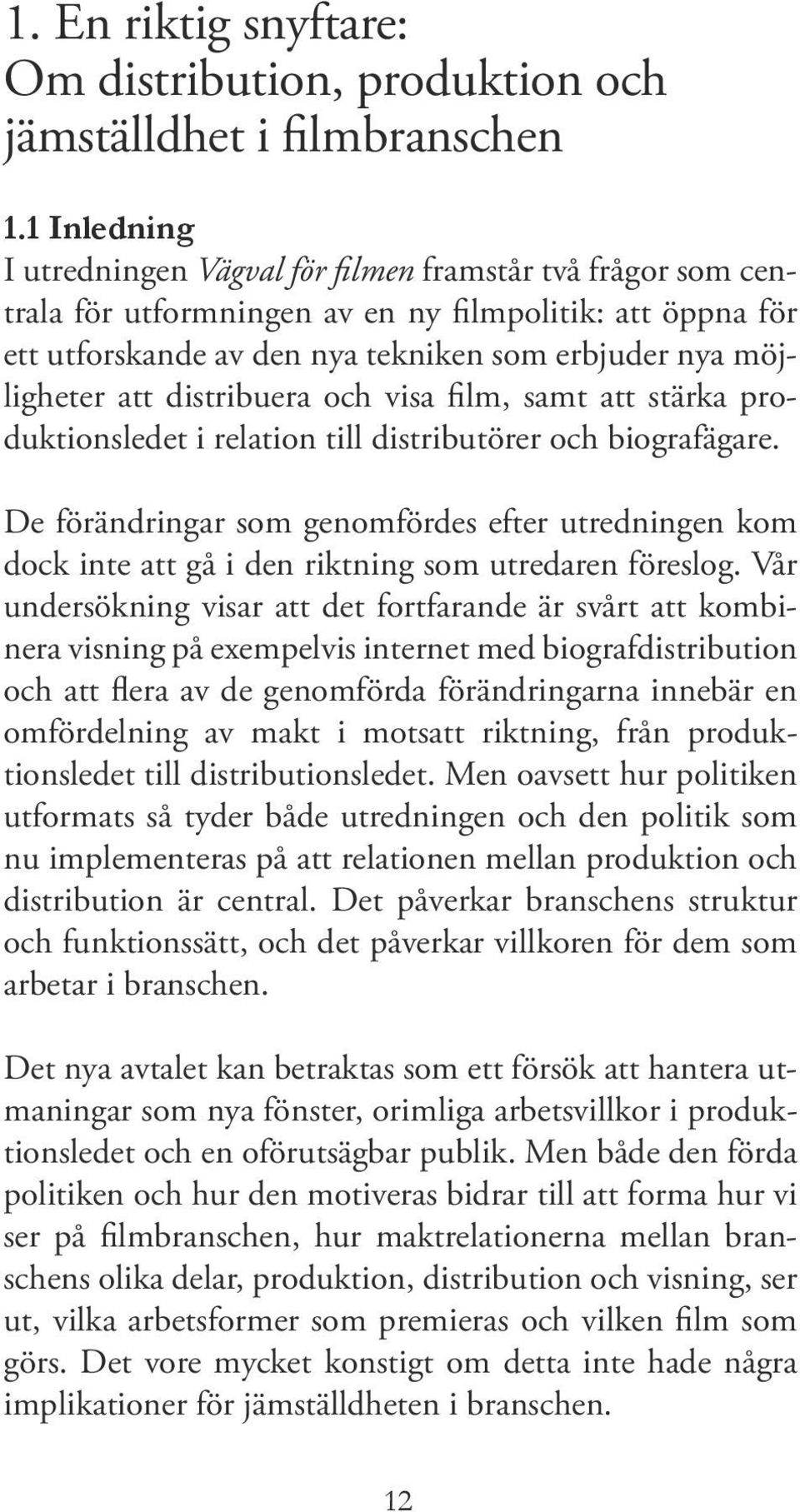 distribuera och visa film, samt att stärka produktionsledet i relation till distributörer och biografägare.