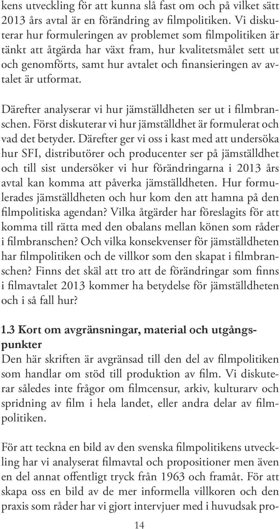 utformat. Därefter analyserar vi hur jämställdheten ser ut i filmbranschen. Först diskuterar vi hur jämställdhet är formulerat och vad det betyder.