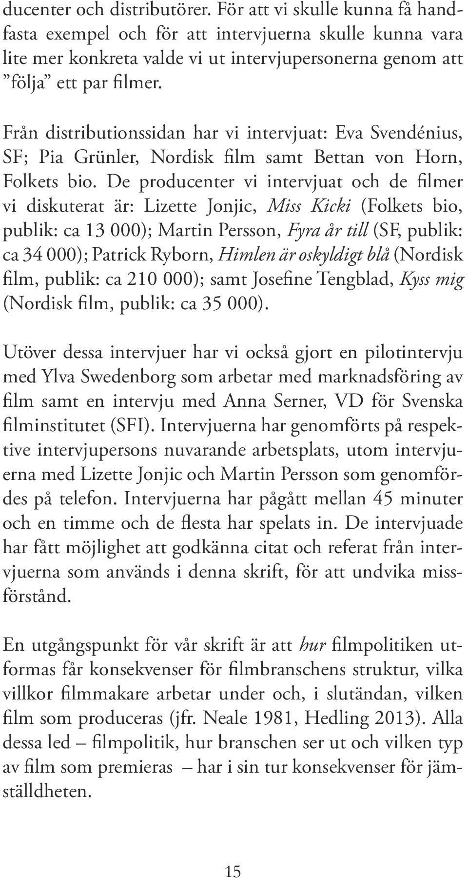 De producenter vi intervjuat och de filmer vi diskuterat är: Lizette Jonjic, Miss Kicki (Folkets bio, publik: ca 13 000); Martin Persson, Fyra år till (SF, publik: ca 34 000); Patrick Ryborn, Himlen