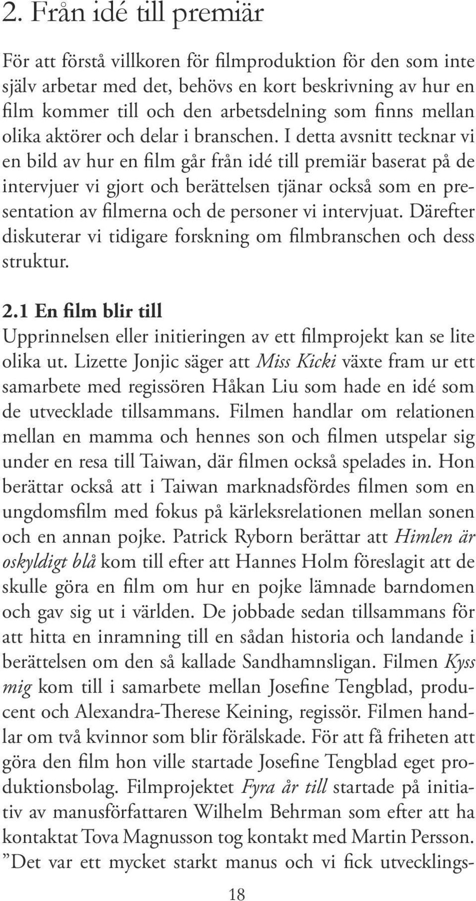 I detta avsnitt tecknar vi en bild av hur en film går från idé till premiär baserat på de intervjuer vi gjort och berättelsen tjänar också som en presentation av filmerna och de personer vi