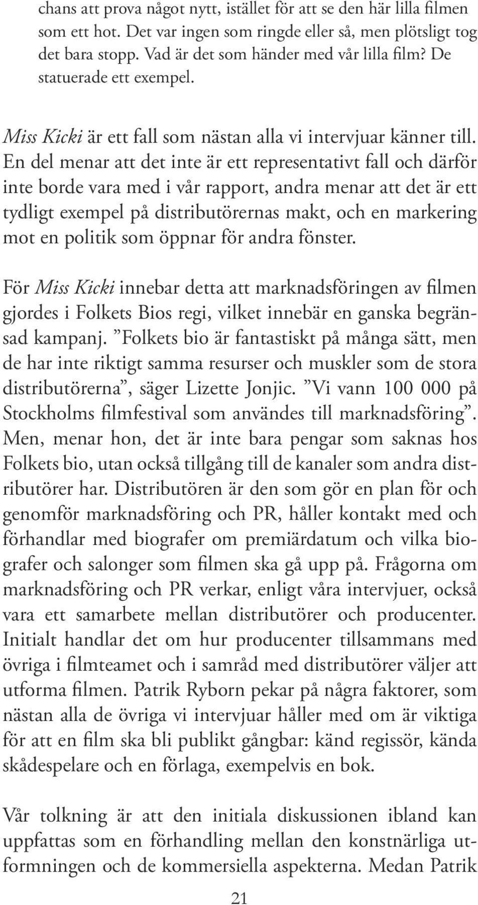 En del menar att det inte är ett representativt fall och därför inte borde vara med i vår rapport, andra menar att det är ett tydligt exempel på distributörernas makt, och en markering mot en politik