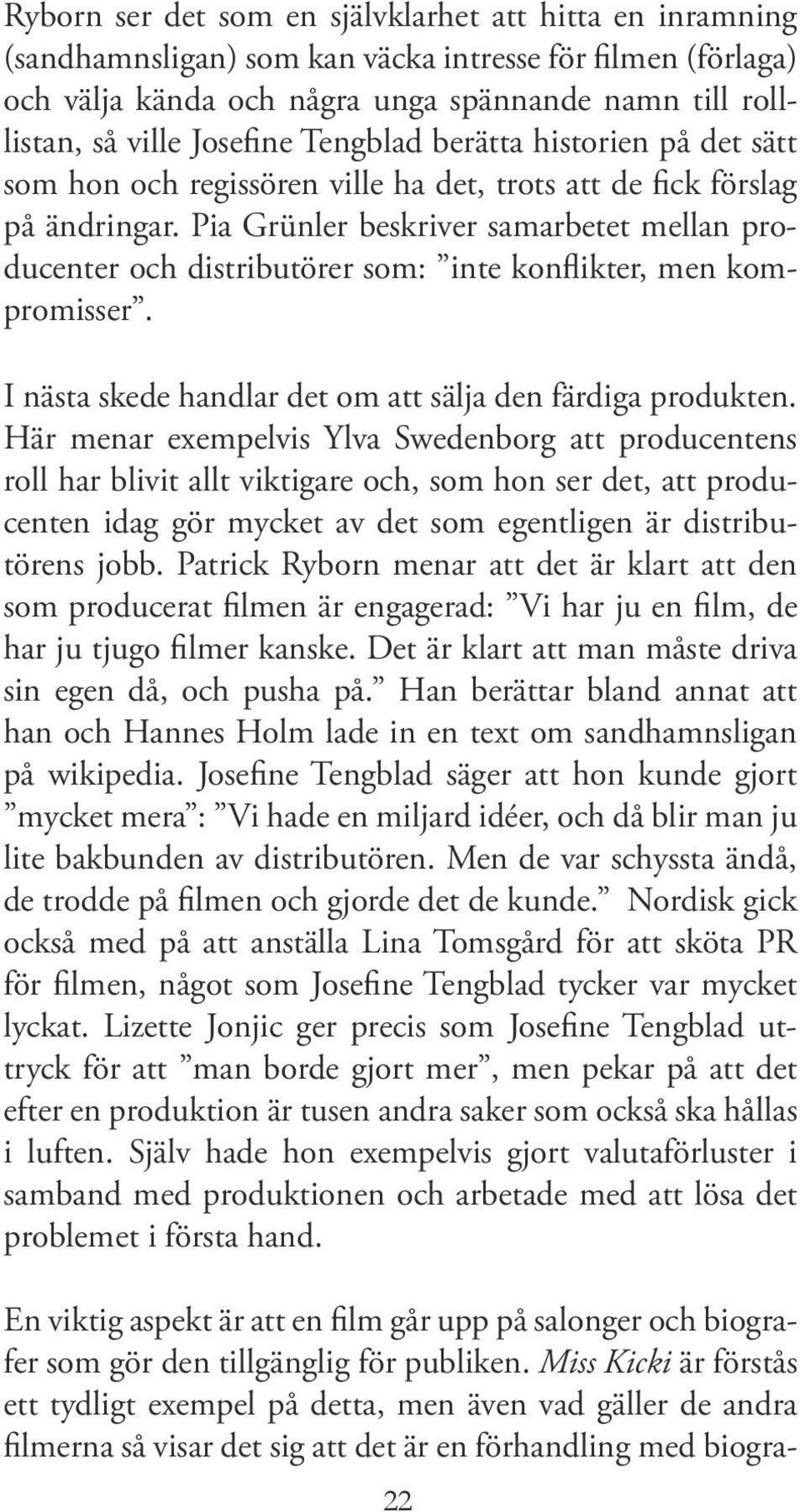 Pia Grünler beskriver samarbetet mellan producenter och distributörer som: inte konflikter, men kompromisser. I nästa skede handlar det om att sälja den färdiga produkten.