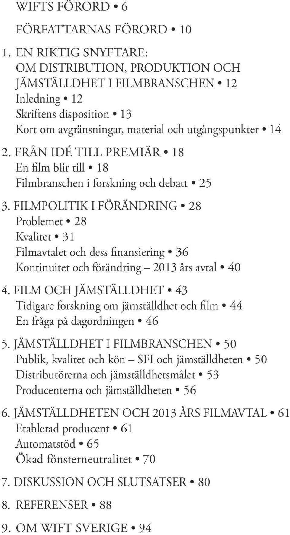 FRÅN IDÉ TILL PREMIÄR 18 En film blir till 18 Filmbranschen i forskning och debatt 25 3.