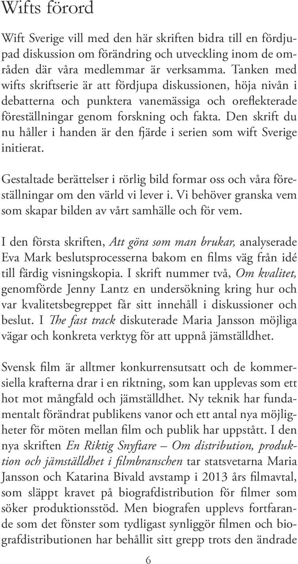 Den skrift du nu håller i handen är den fjärde i serien som wift Sverige initierat. Gestaltade berättelser i rörlig bild formar oss och våra föreställningar om den värld vi lever i.