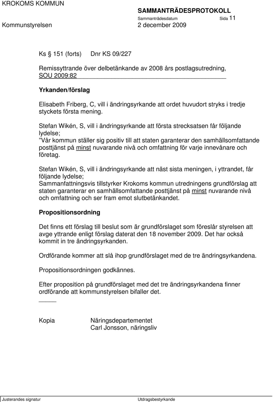 Stefan Wikén, S, vill i ändringsyrkande att första strecksatsen får följande lydelse; Vår kommun ställer sig positiv till att staten garanterar den samhällsomfattande posttjänst på minst nuvarande