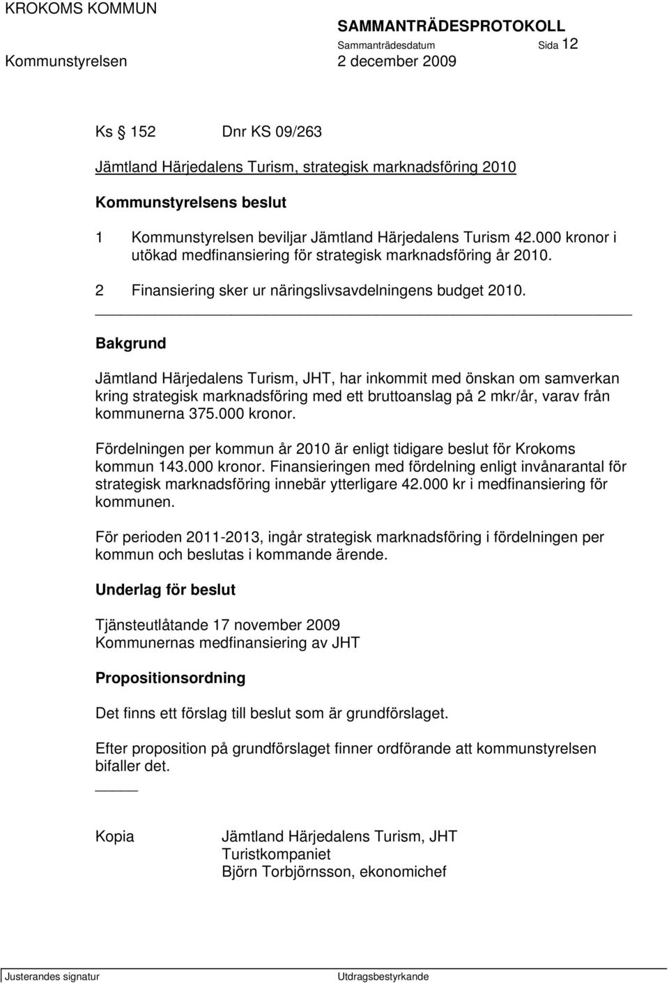 Bakgrund Jämtland Härjedalens Turism, JHT, har inkommit med önskan om samverkan kring strategisk marknadsföring med ett bruttoanslag på 2 mkr/år, varav från kommunerna 375.000 kronor.