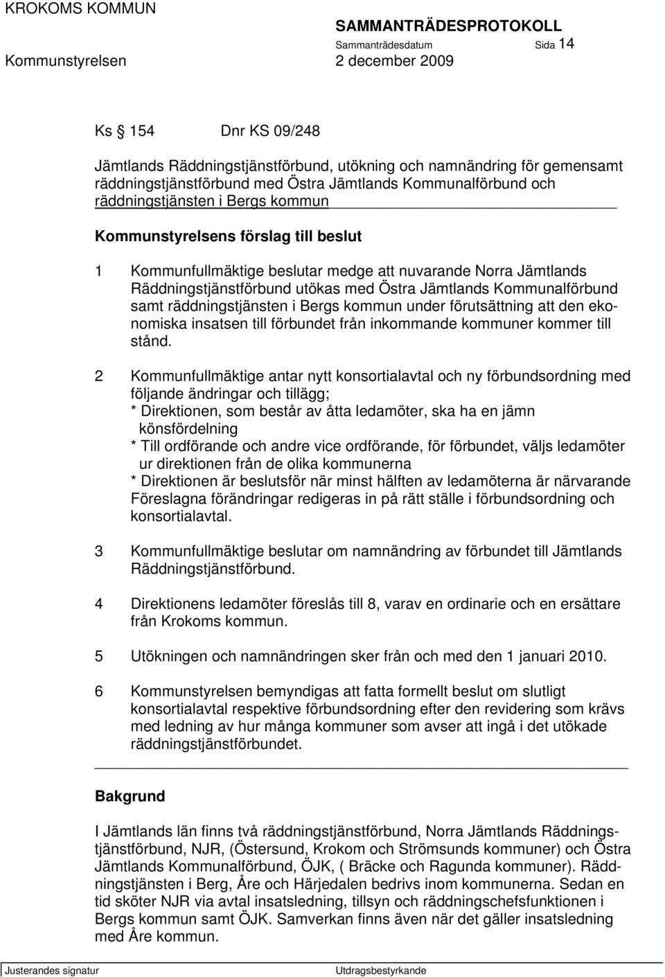 Kommunalförbund samt räddningstjänsten i Bergs kommun under förutsättning att den ekonomiska insatsen till förbundet från inkommande kommuner kommer till stånd.