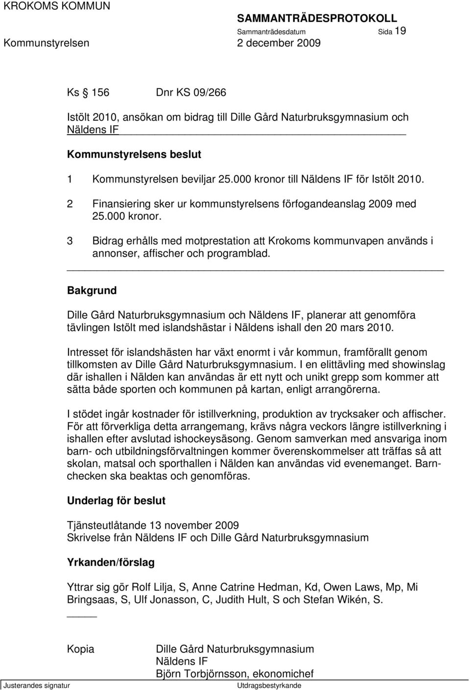 Bakgrund Dille Gård Naturbruksgymnasium och Näldens IF, planerar att genomföra tävlingen Istölt med islandshästar i Näldens ishall den 20 mars 2010.