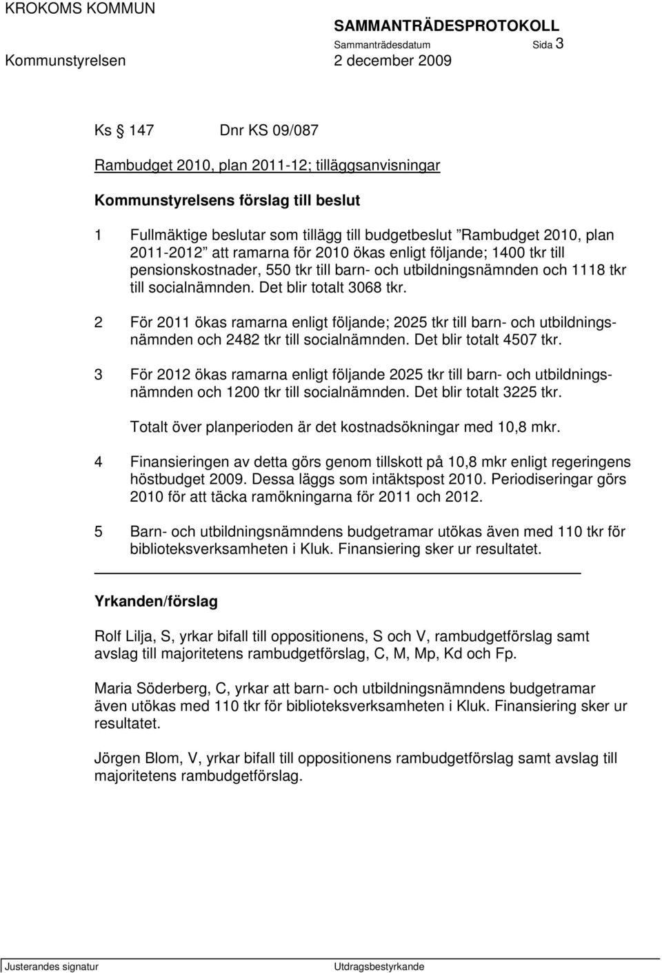 2 För 2011 ökas ramarna enligt följande; 2025 tkr till barn- och utbildningsnämnden och 2482 tkr till socialnämnden. Det blir totalt 4507 tkr.