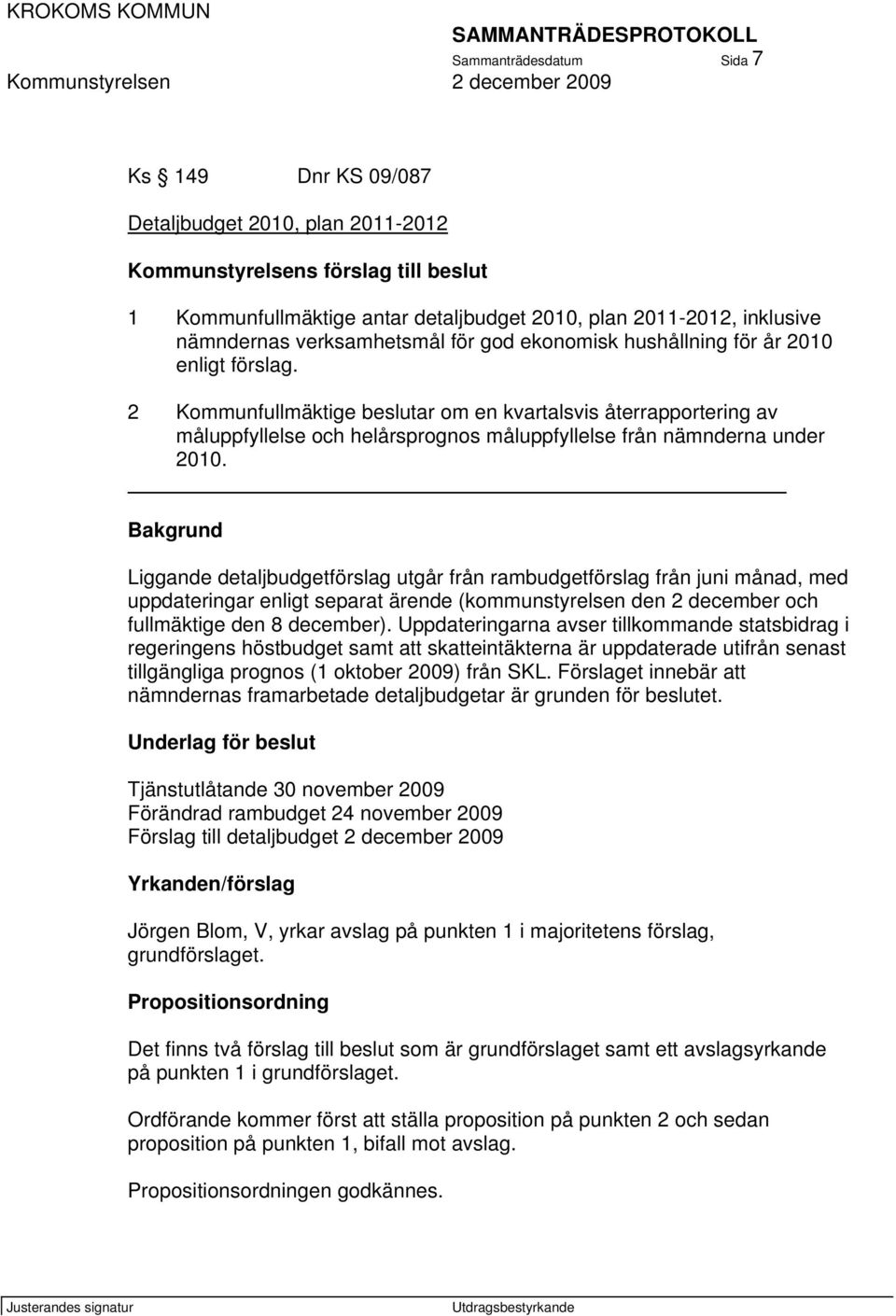 2 Kommunfullmäktige beslutar om en kvartalsvis återrapportering av måluppfyllelse och helårsprognos måluppfyllelse från nämnderna under 2010.