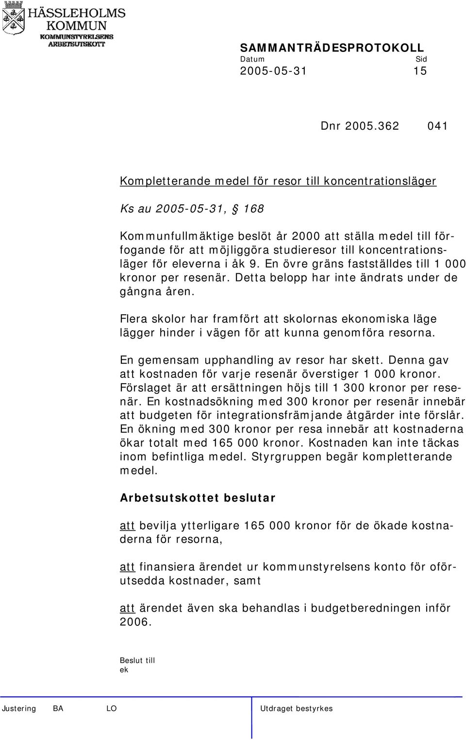 koncentrationsläger för eleverna i åk 9. En övre gräns fastställdes till 1 000 kronor per resenär. Detta belopp har inte ändrats under de gångna åren.