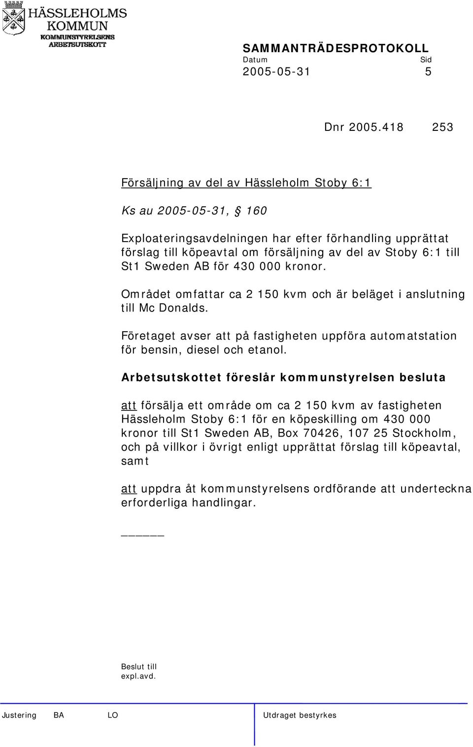 Sweden AB för 430 000 kronor. Området omfattar ca 2 150 kvm och är beläget i anslutning till Mc Donalds. Företaget avser att på fastigheten uppföra automatstation för bensin, diesel och etanol.