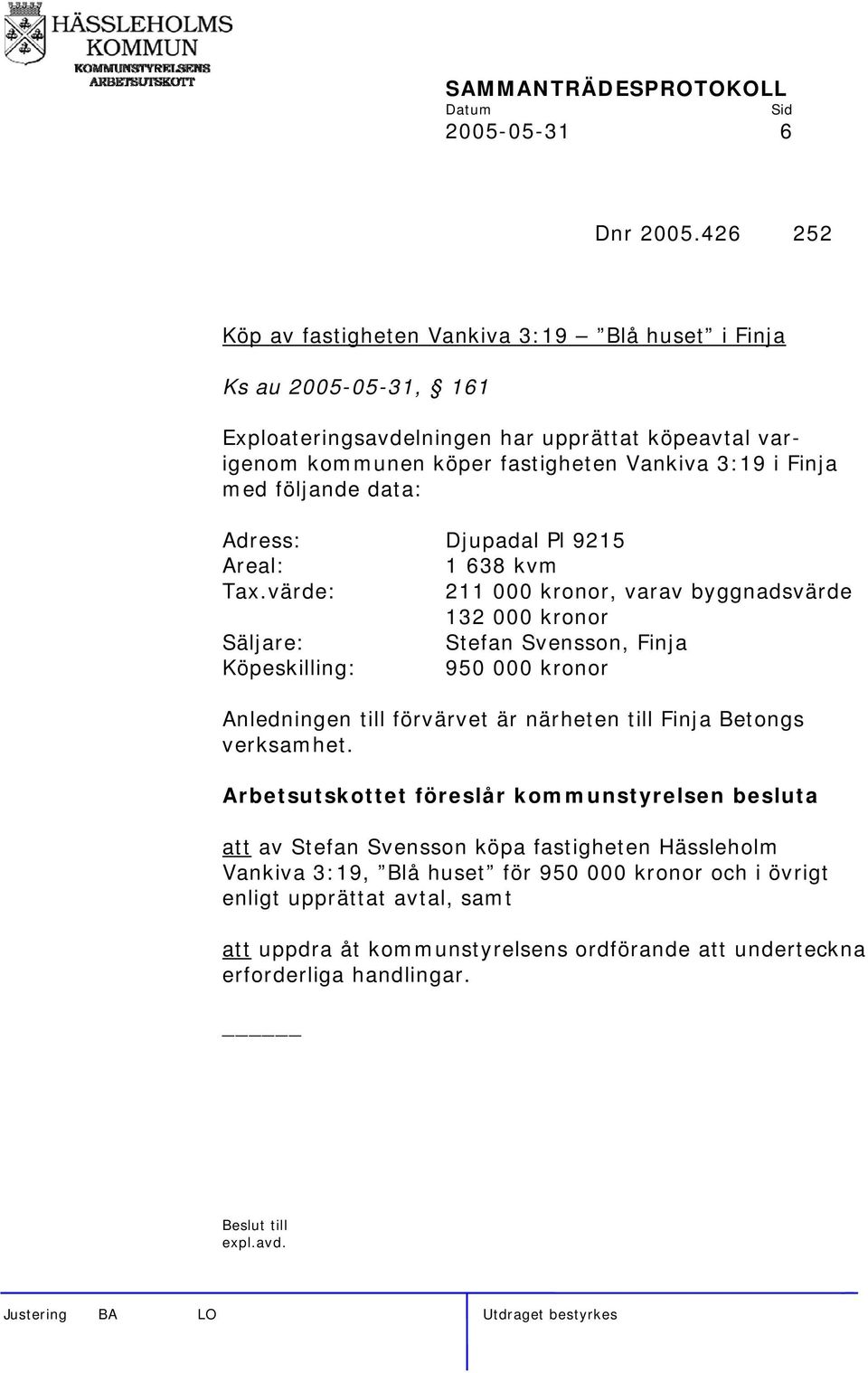 Finja med följande data: Adress: Djupadal Pl 9215 Areal: 1 638 kvm Tax.