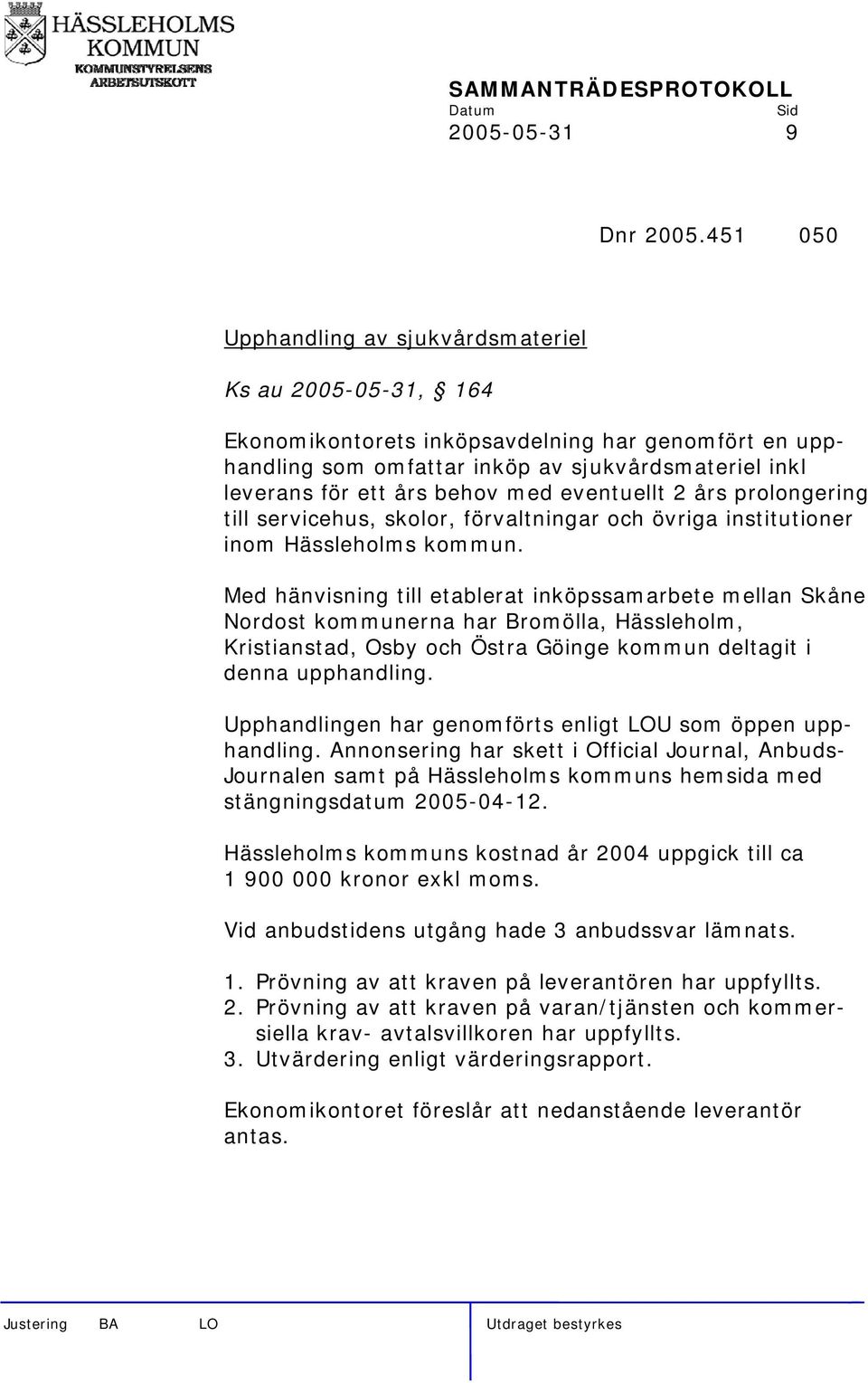 med eventuellt 2 års prolongering till servicehus, skolor, förvaltningar och övriga institutioner inom Hässleholms kommun.