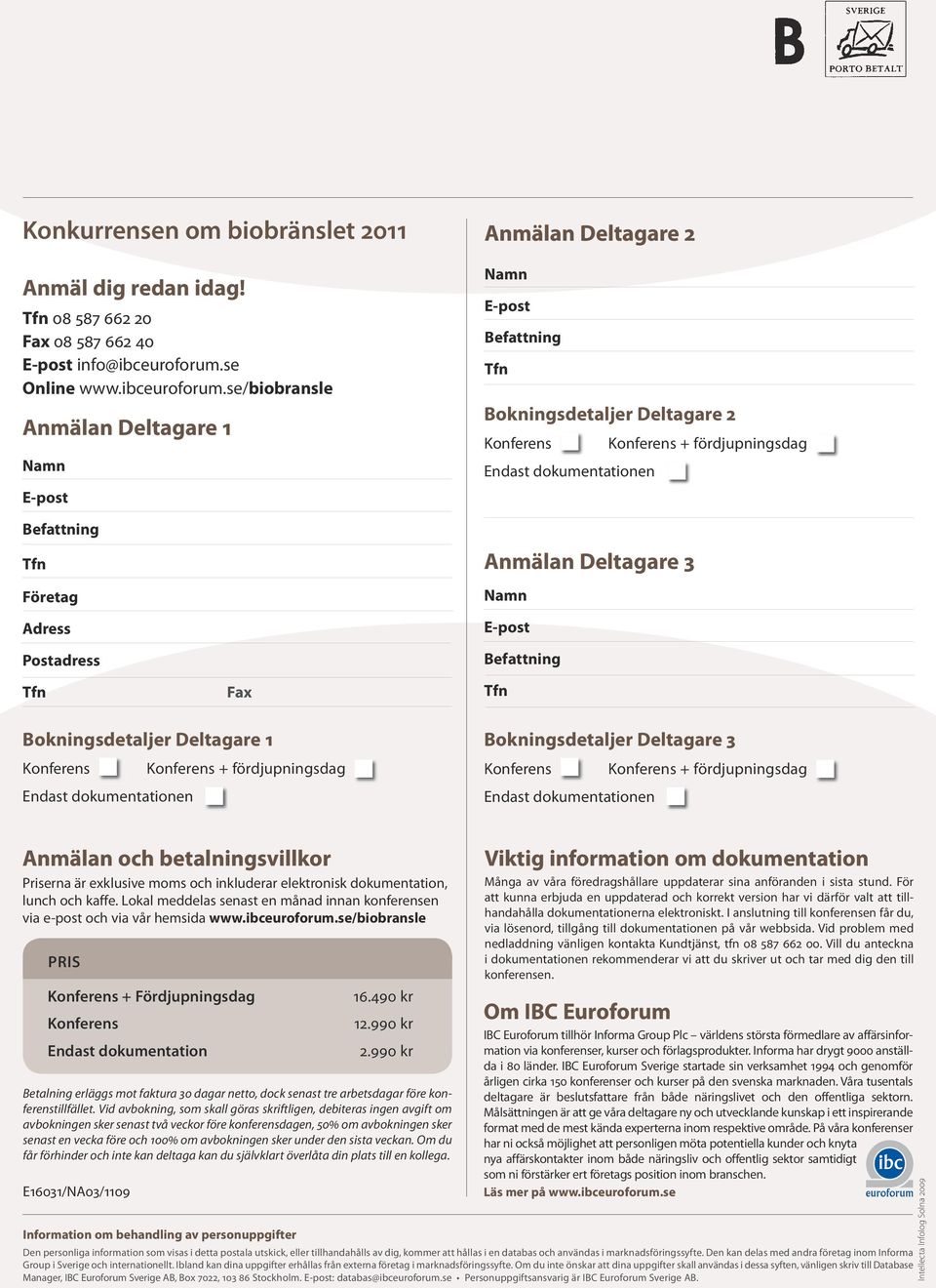 se/biobransle Anmälan Deltagare 1 Namn E-post Anmälan Deltagare 2 Namn E-post Befattning Bokningsdetaljer Deltagare 2 Konferens Konferens + fördjupningsdag Endast dokumentationen Befattning Företag