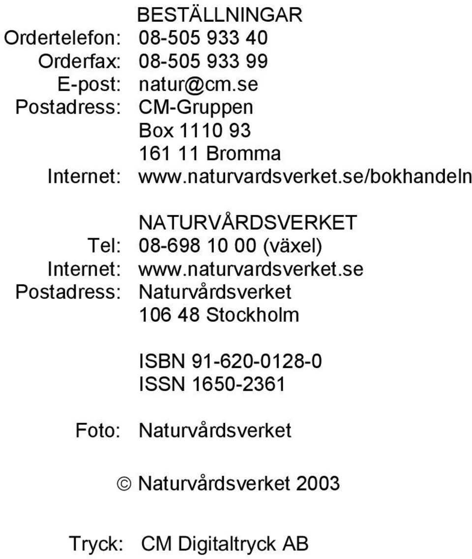 se/bokhandeln Tel: Internet: Postadress: NATURVÅRDSVERKET 08-698 10 00 (växel) www.naturvardsverket.