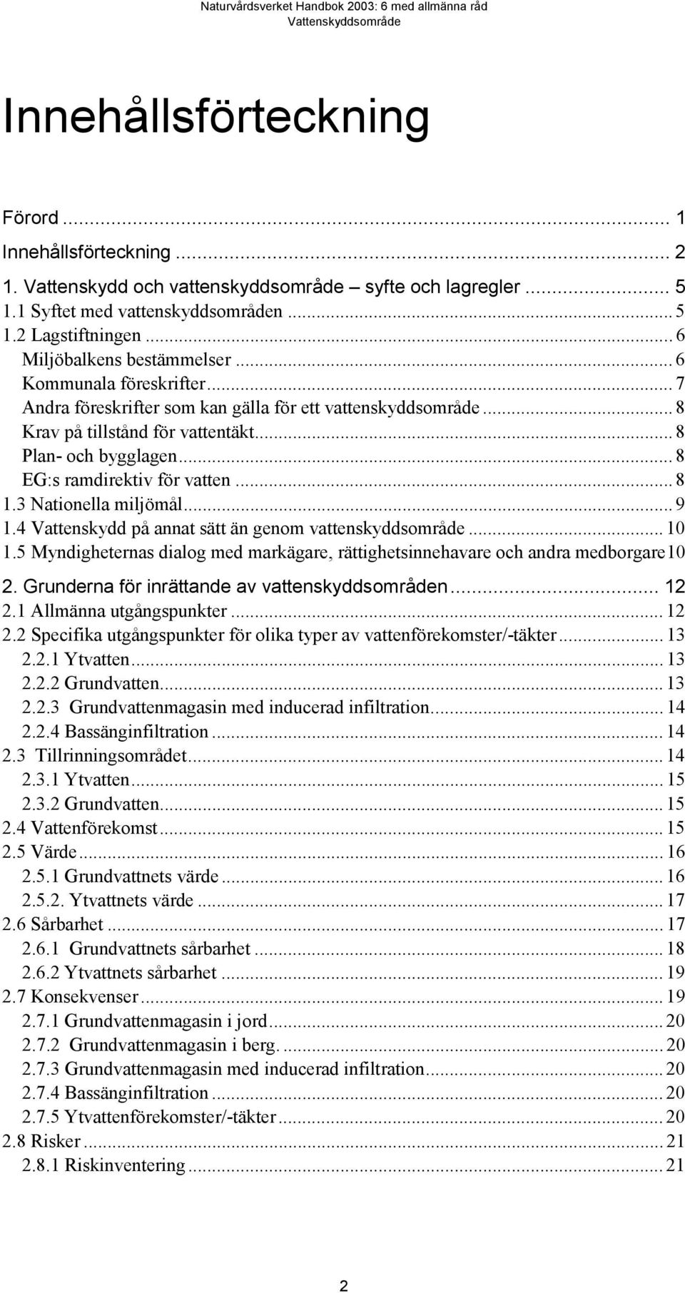 .. 8 EG:s ramdirektiv för vatten... 8 1.3 Nationella miljömål... 9 1.4 Vattenskydd på annat sätt än genom vattenskyddsområde... 10 1.