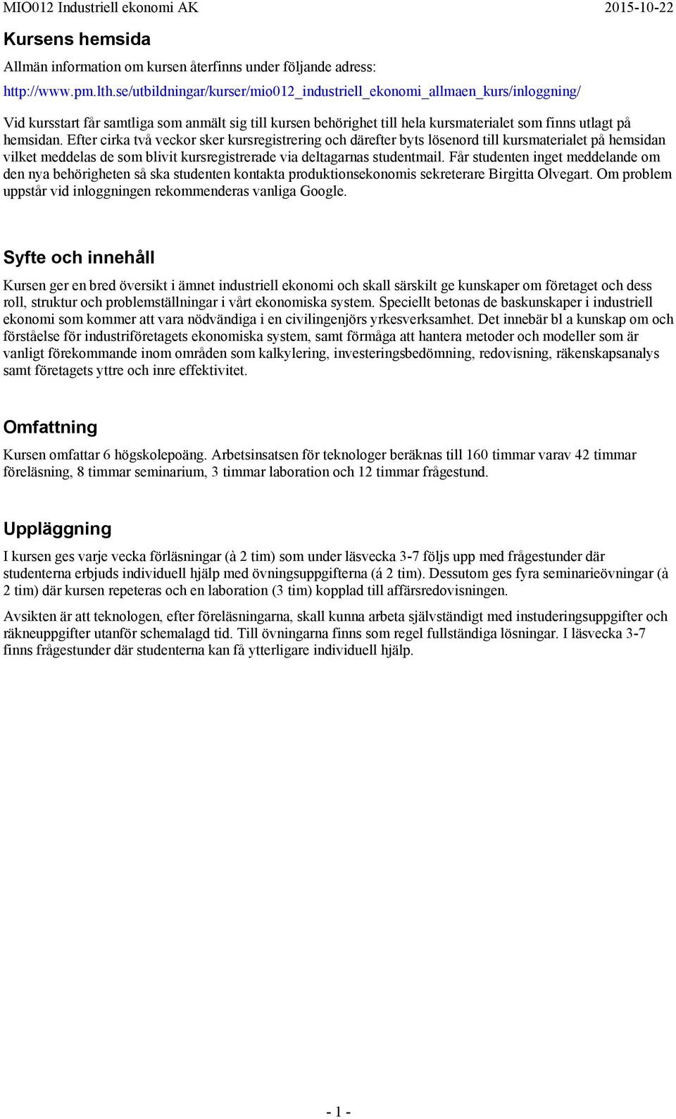 Efter cirka två veckor sker kursregistrering och därefter byts lösenord till kursmaterialet på hemsidan vilket meddelas de som blivit kursregistrerade via deltagarnas studentmail.