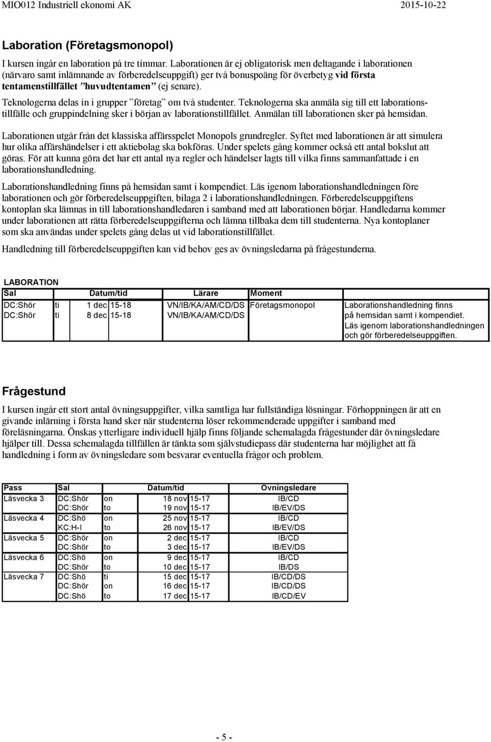 senare). Teknologerna delas in i grupper företag om två studenter. Teknologerna ska anmäla sig till ett laborationstillfälle och gruppindelning sker i början av laborationstillfället.