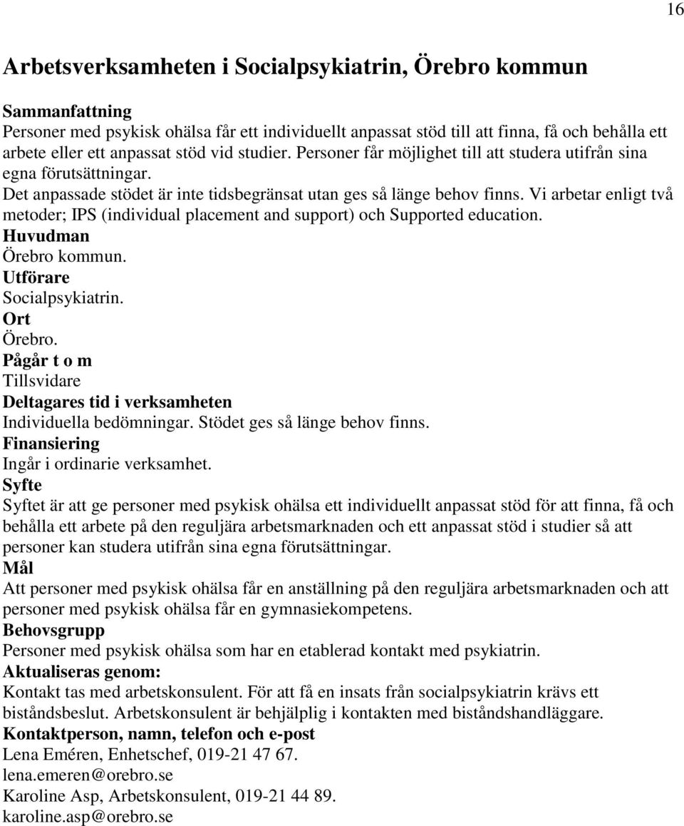 Vi arbetar enligt två metoder; IPS (individual placement and support) och Supported education. Örebro kommun. Utförare Socialpsykiatrin. Örebro. Tillsvidare Individuella bedömningar.