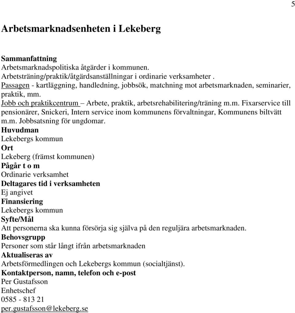 m. Jobbsatsning för ungdomar. Lekebergs kommun Lekeberg (främst kommunen) Ej angivet Lekebergs kommun / Att personerna ska kunna försörja sig själva på den reguljära arbetsmarknaden.