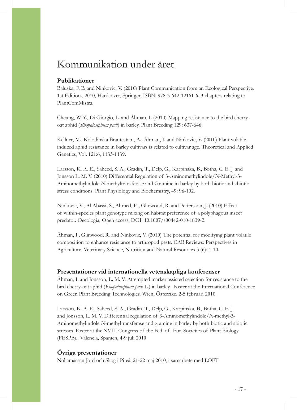 Kellner, M., Kolodinska Brantestam, A., Åhman, I. and Ninkovic, V. (2010) Plant volatileinduced aphid resistance in barley cultivars is related to cultivar age. Theoretical and Applied Genetics, Vol.