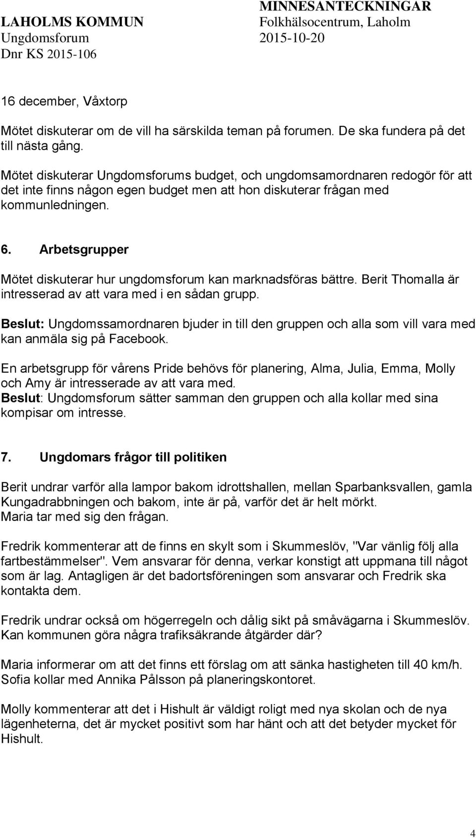 Arbetsgrupper Mötet diskuterar hur ungdomsforum kan marknadsföras bättre. Berit Thomalla är intresserad av att vara med i en sådan grupp.