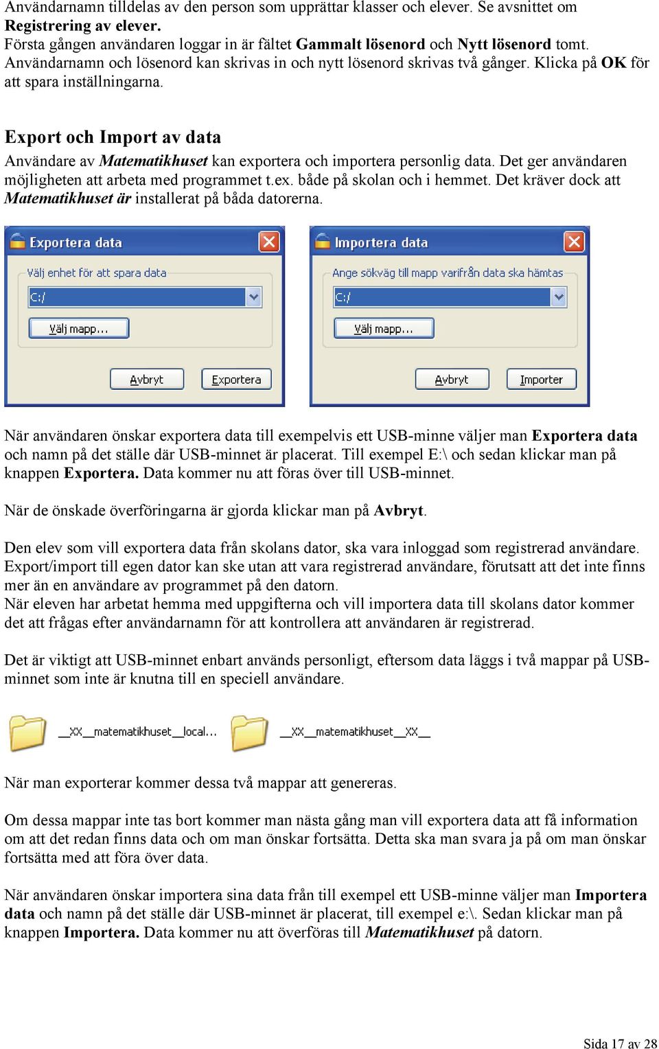 Export och Import av data Användare av Matematikhuset kan exportera och importera personlig data. Det ger användaren möjligheten att arbeta med programmet t.ex. både på skolan och i hemmet.