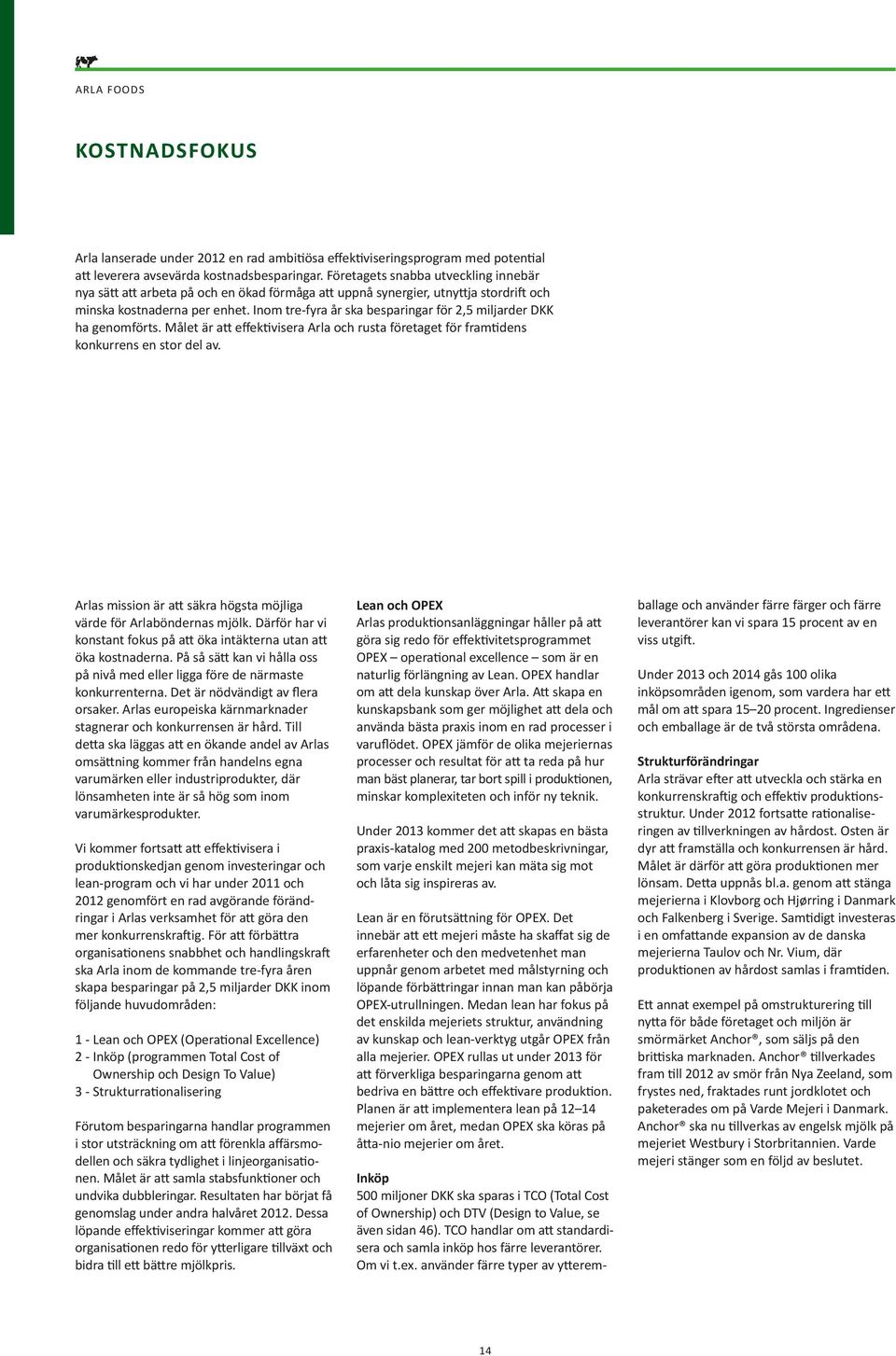 Inom tre-fyra år ska besparingar för 2,5 miljarder DKK ha genomförts. Målet är att effektivisera Arla och rusta företaget för framtidens konkurrens en stor del av.