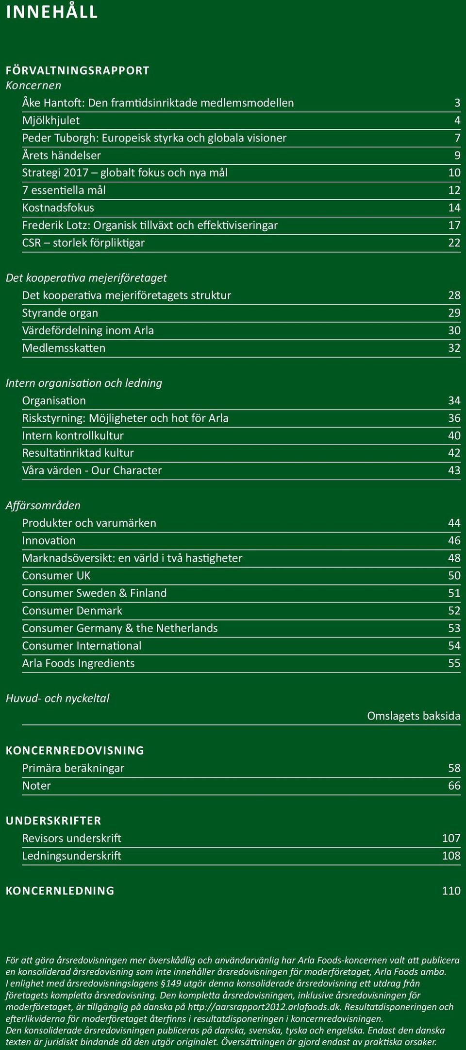 kooperativa mejeriföretagets struktur 28 Styrande organ 29 Värdefördelning inom Arla 30 Medlemsskatten 32 Intern organisation och ledning Organisation 34 Riskstyrning: Möjligheter och hot för Arla 36