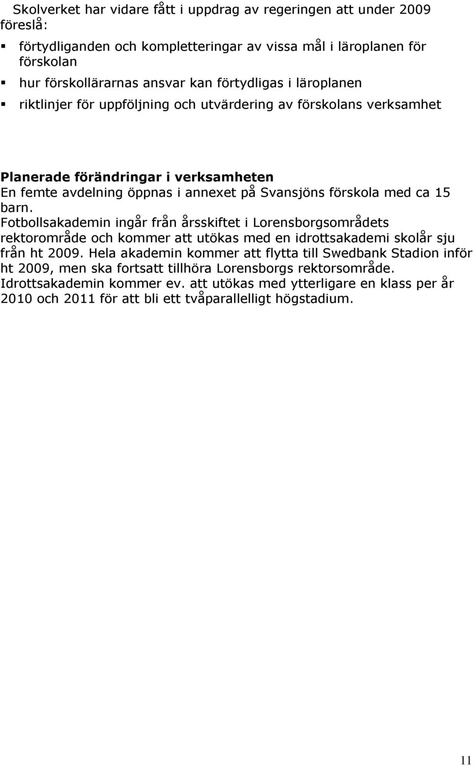 Fotbollsakademin ingår från årsskiftet i Lorensborgsområdets rektorområde och kommer att utökas med en idrottsakademi skolår sju från ht 2009.