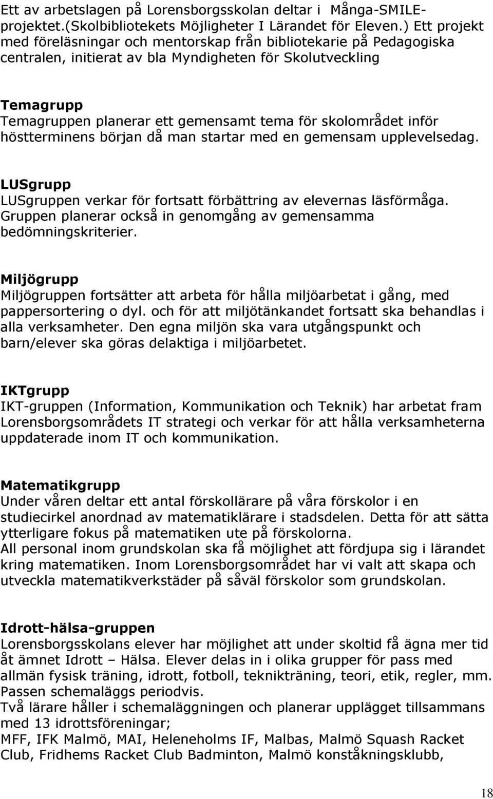 skolområdet inför höstterminens början då man startar med en gemensam upplevelsedag. LUSgrupp LUSgruppen verkar för fortsatt förbättring av elevernas läsförmåga.