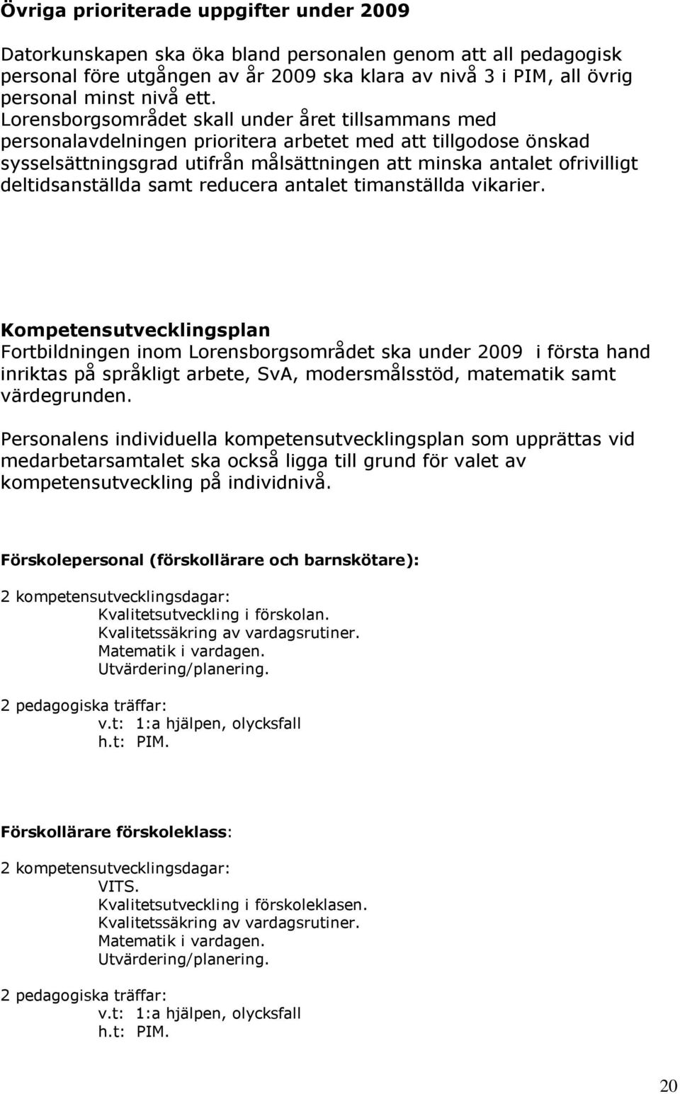 deltidsanställda samt reducera antalet timanställda vikarier.