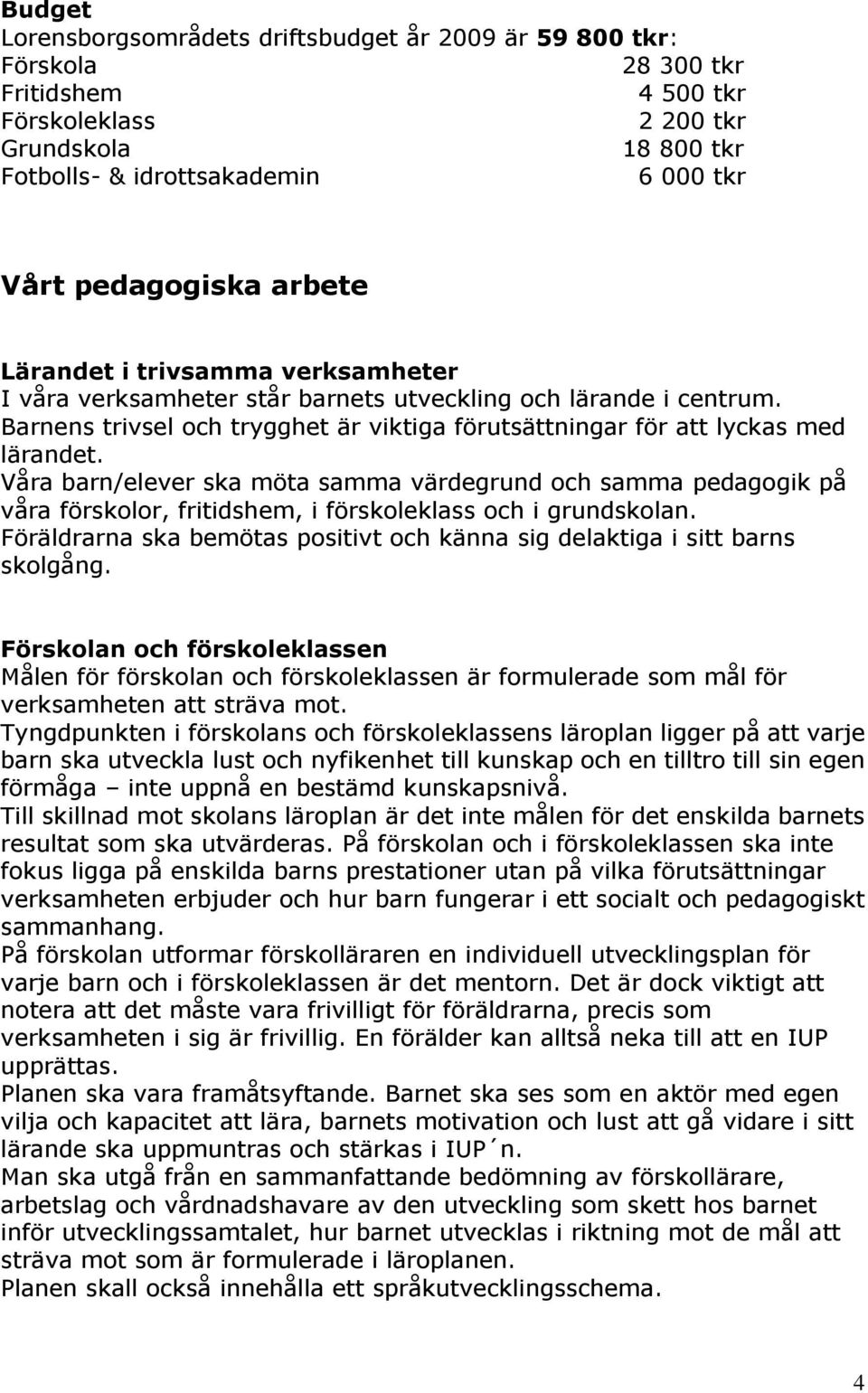 Barnens trivsel och trygghet är viktiga förutsättningar för att lyckas med lärandet.