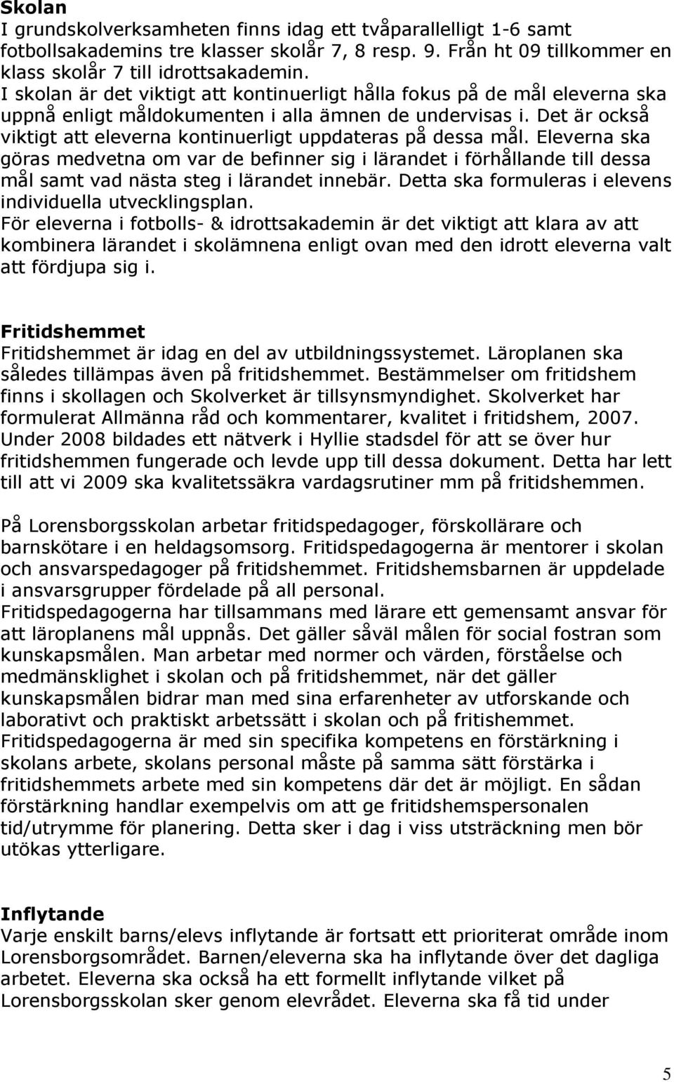 Det är också viktigt att eleverna kontinuerligt uppdateras på dessa mål.