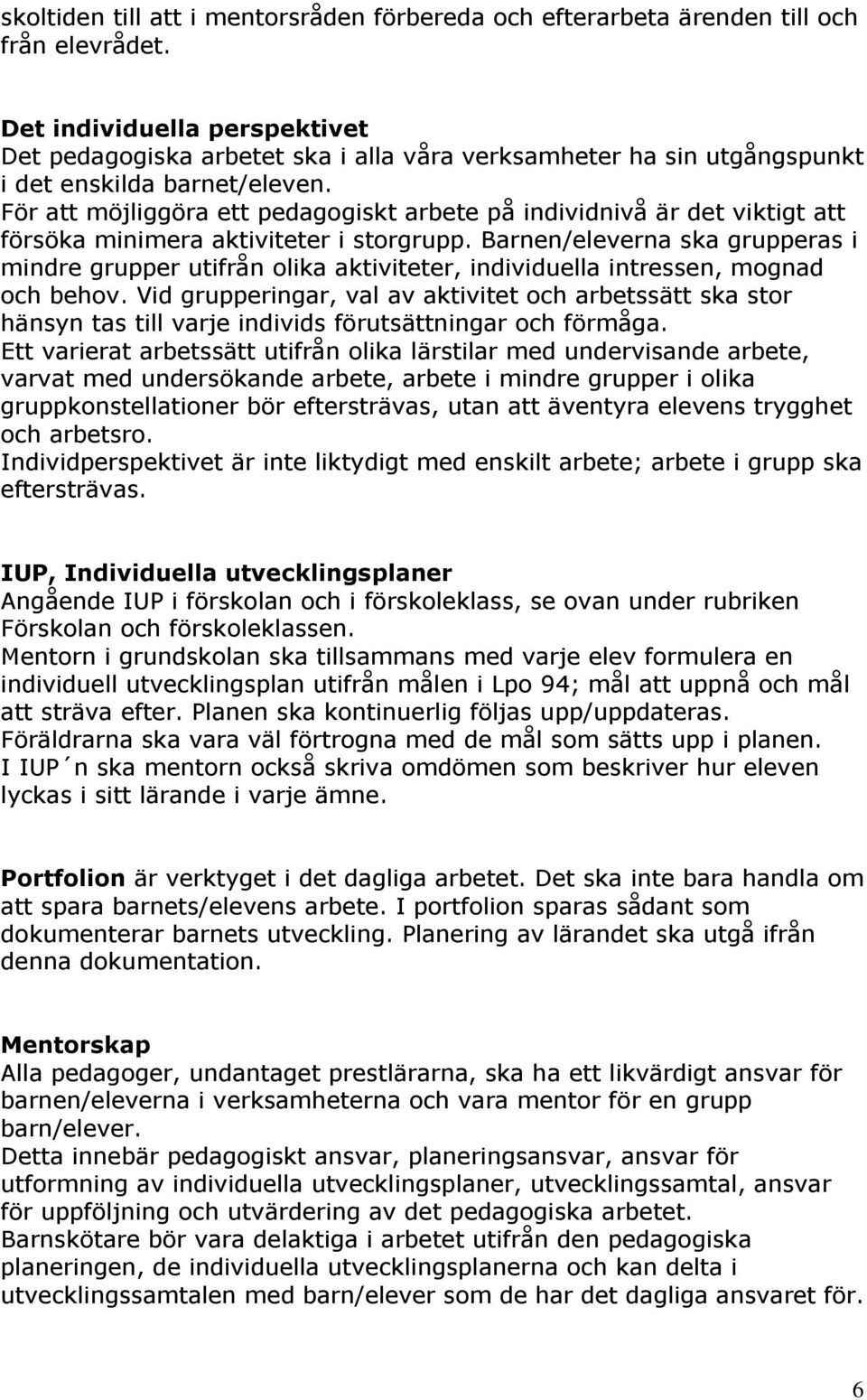 För att möjliggöra ett pedagogiskt arbete på individnivå är det viktigt att försöka minimera aktiviteter i storgrupp.