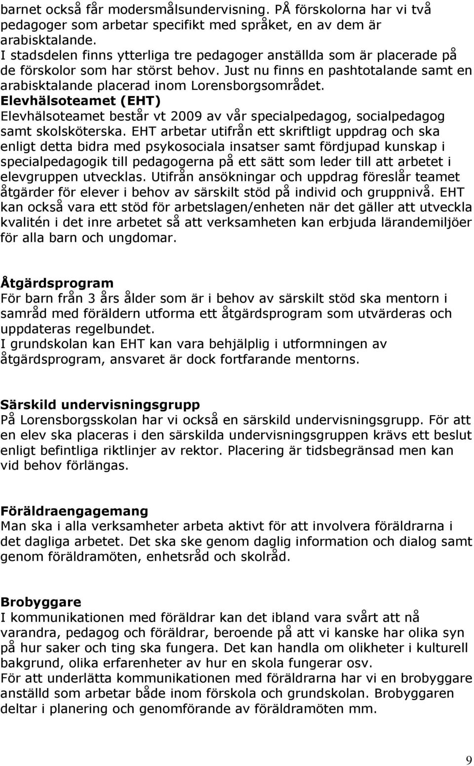Elevhälsoteamet (EHT) Elevhälsoteamet består vt 2009 av vår specialpedagog, socialpedagog samt skolsköterska.