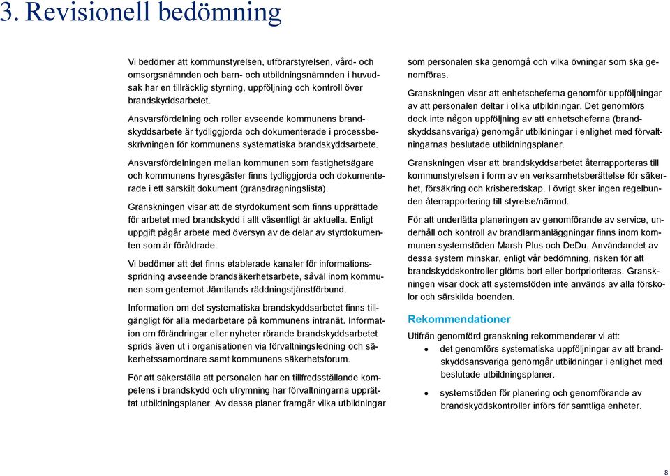 Ansvarsfördelningen mellan kommunen som fastighetsägare och kommunens hyresgäster finns tydliggjorda och dokumenterade i ett särskilt dokument (gränsdragningslista).