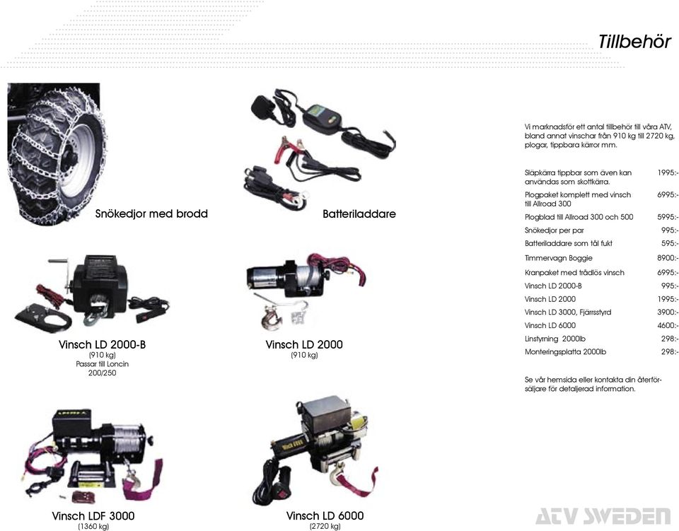 Plogpaket komplett med vinsch till Allroad 300 1995:- 6995:- Plogblad till Allroad 300 och 500 5995:- Snökedjor per par 995:- Batteriladdare som tål fukt 595:- Timmervagn Boggie 8900:- Kranpaket med