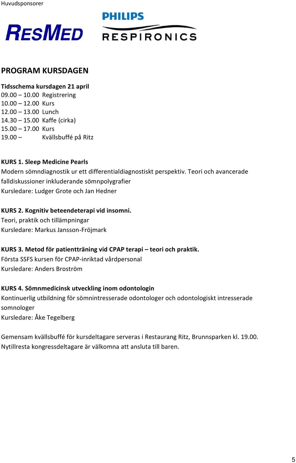 Kognitivbeteendeterapividinsomni. Teori,praktikochtillämpningar Kursledare:MarkusJansson Fröjmark KURS3.MetodförpatientträningvidCPAPterapi teoriochpraktik.