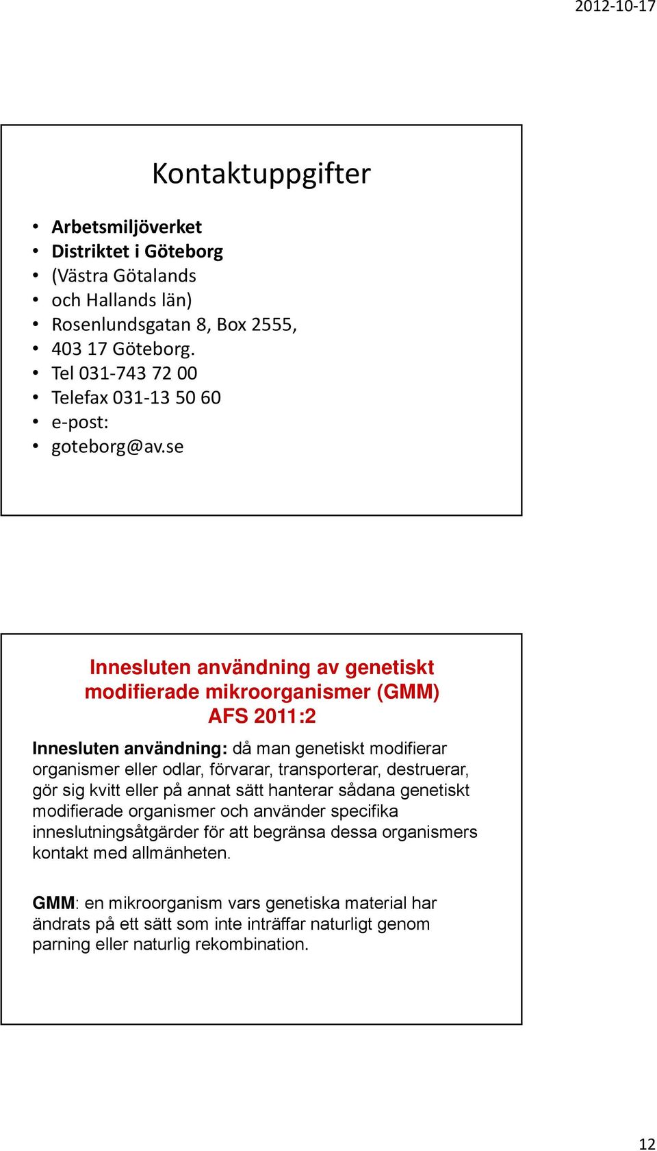 se Innesluten användning av genetiskt modifierade mikroorganismer (GMM) AFS 2011:2 Innesluten användning: då man genetiskt modifierar organismer eller odlar, förvarar,