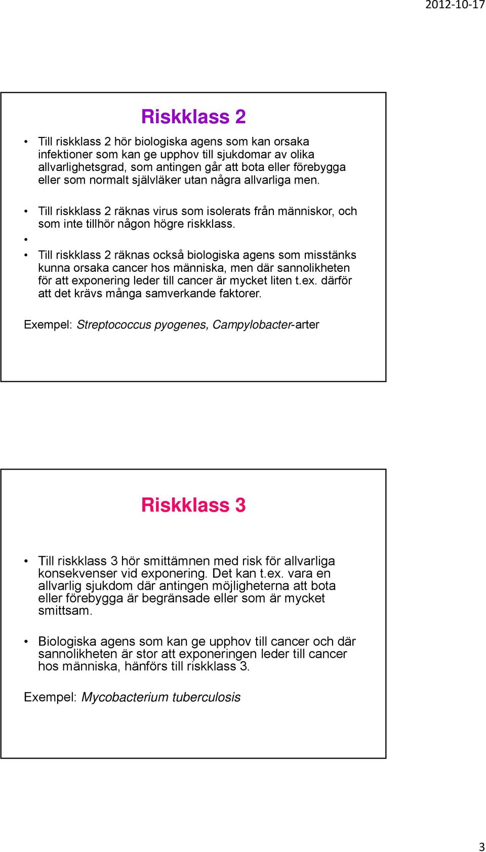 Till riskklass 2 räknas också biologiska agens som misstänks kunna orsaka cancer hos människa, men där sannolikheten för att exponering leder till cancer är mycket liten t.ex. därför att det krävs många samverkande faktorer.