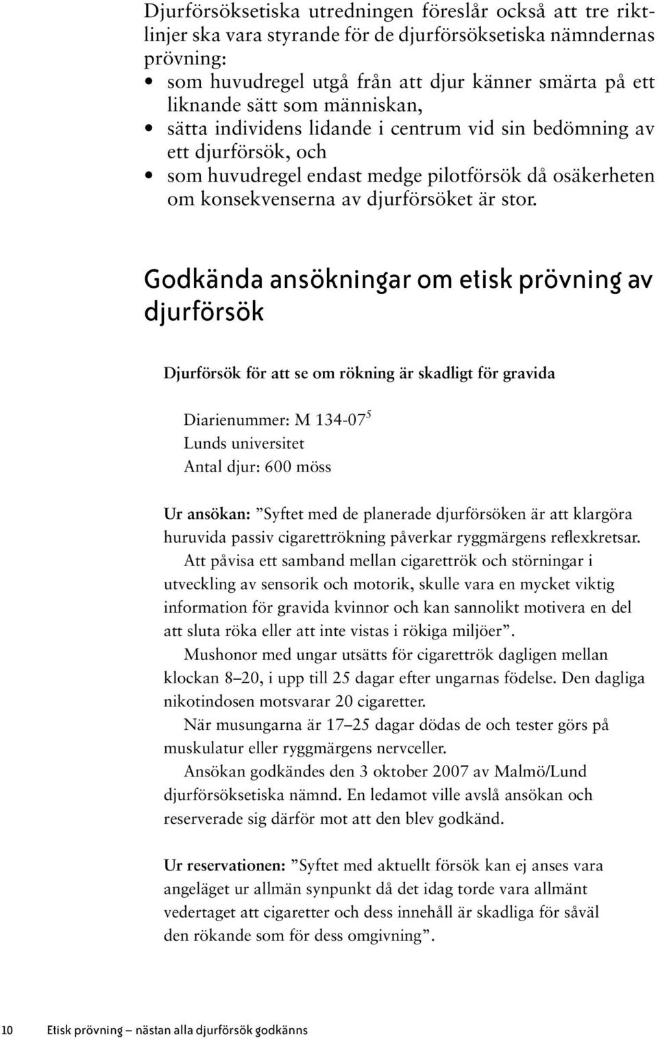 Godkända ansökningar om etisk prövning av djurförsök Djurförsök för att se om rökning är skadligt för gravida Diarienummer: M 134-07 5 Lunds universitet Antal djur: 600 möss Ur ansökan: Syftet med de