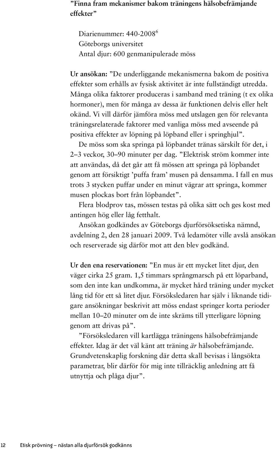 Många olika faktorer produceras i samband med träning (t ex olika hormoner), men för många av dessa är funktionen delvis eller helt okänd.