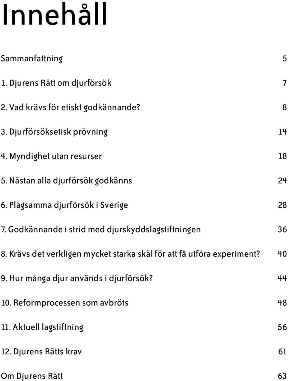 Plågsamma djurförsök i Sverige 28 7. Godkännande i strid med djurskyddslagstiftningen 36 8.