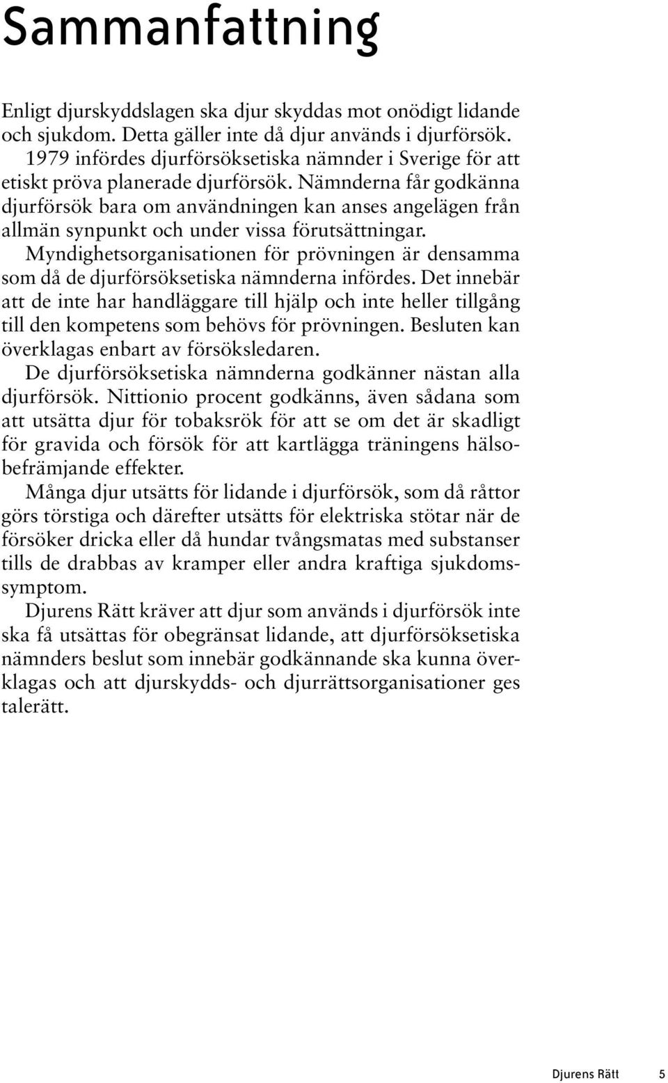 Nämnderna får godkänna djurförsök bara om användningen kan anses angelägen från allmän synpunkt och under vissa förutsättningar.